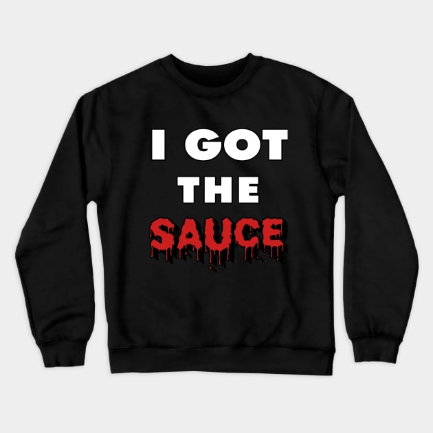 I Got the Sauce Crewneck Sweatshirt by IronLung Designs